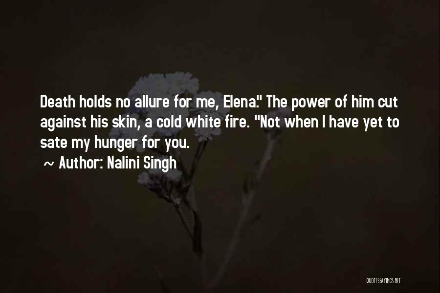 Nalini Singh Quotes: Death Holds No Allure For Me, Elena. The Power Of Him Cut Against His Skin, A Cold White Fire. Not