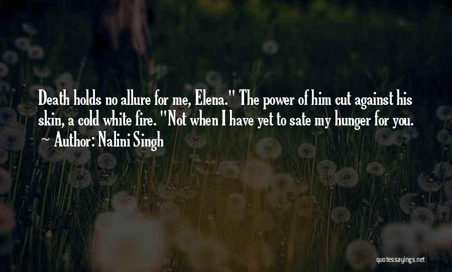 Nalini Singh Quotes: Death Holds No Allure For Me, Elena. The Power Of Him Cut Against His Skin, A Cold White Fire. Not