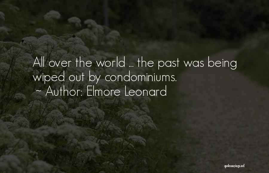 Elmore Leonard Quotes: All Over The World ... The Past Was Being Wiped Out By Condominiums.