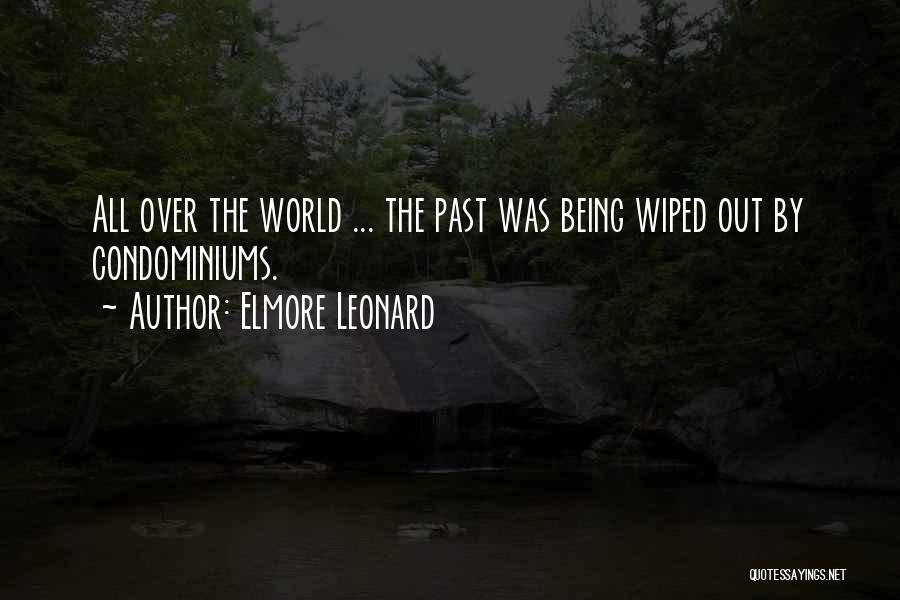 Elmore Leonard Quotes: All Over The World ... The Past Was Being Wiped Out By Condominiums.