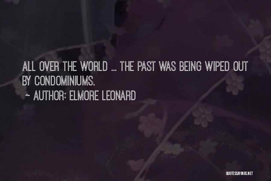Elmore Leonard Quotes: All Over The World ... The Past Was Being Wiped Out By Condominiums.