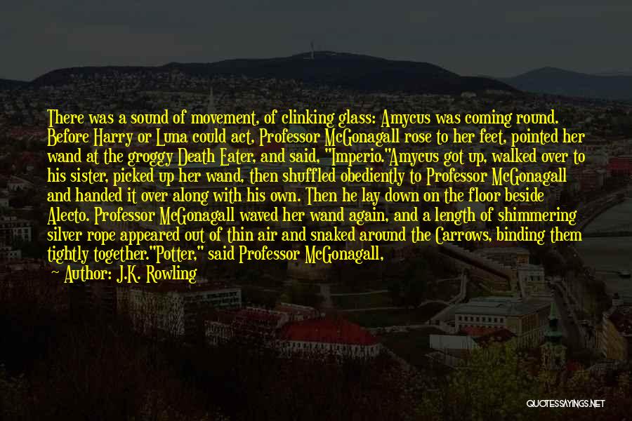 J.K. Rowling Quotes: There Was A Sound Of Movement, Of Clinking Glass: Amycus Was Coming Round. Before Harry Or Luna Could Act, Professor