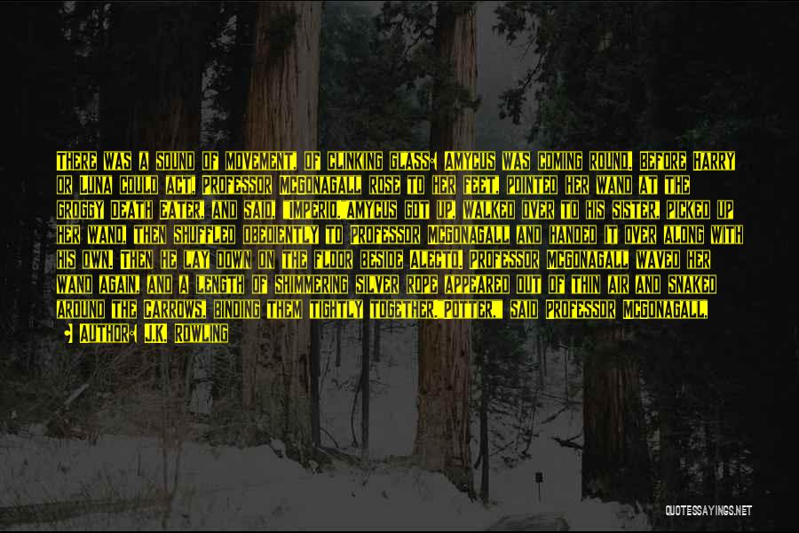 J.K. Rowling Quotes: There Was A Sound Of Movement, Of Clinking Glass: Amycus Was Coming Round. Before Harry Or Luna Could Act, Professor
