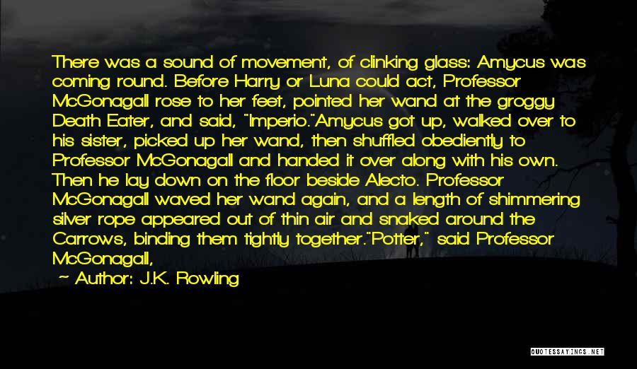 J.K. Rowling Quotes: There Was A Sound Of Movement, Of Clinking Glass: Amycus Was Coming Round. Before Harry Or Luna Could Act, Professor