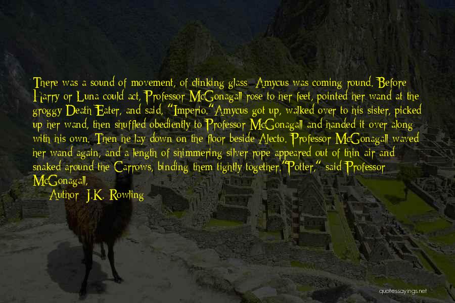 J.K. Rowling Quotes: There Was A Sound Of Movement, Of Clinking Glass: Amycus Was Coming Round. Before Harry Or Luna Could Act, Professor