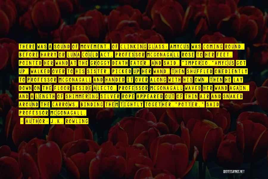 J.K. Rowling Quotes: There Was A Sound Of Movement, Of Clinking Glass: Amycus Was Coming Round. Before Harry Or Luna Could Act, Professor