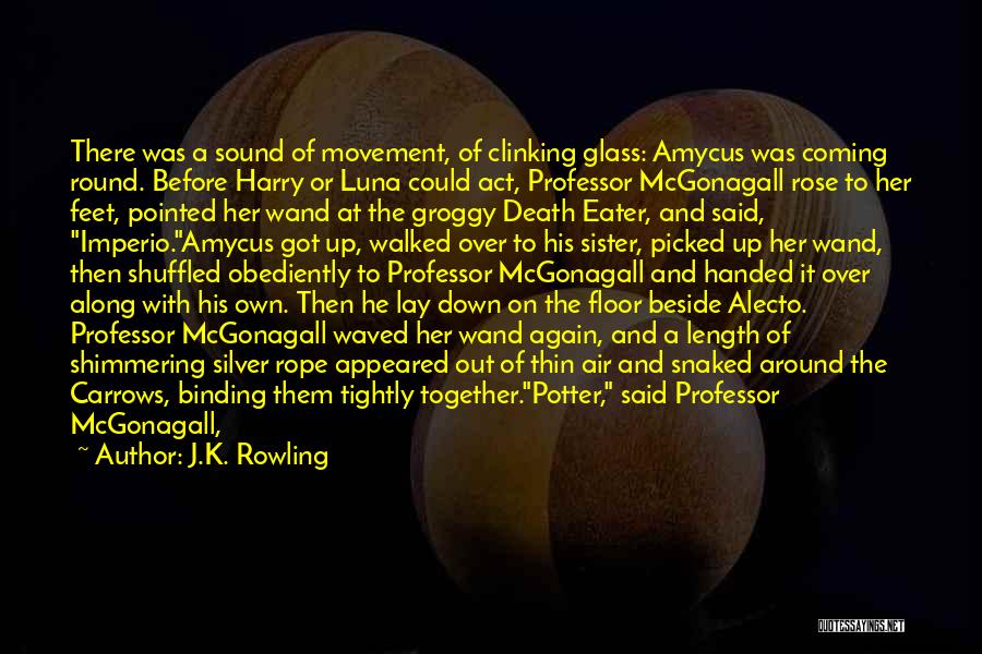 J.K. Rowling Quotes: There Was A Sound Of Movement, Of Clinking Glass: Amycus Was Coming Round. Before Harry Or Luna Could Act, Professor