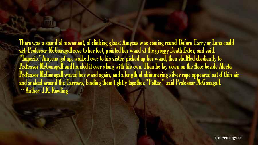 J.K. Rowling Quotes: There Was A Sound Of Movement, Of Clinking Glass: Amycus Was Coming Round. Before Harry Or Luna Could Act, Professor