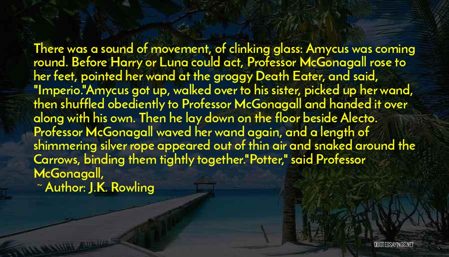 J.K. Rowling Quotes: There Was A Sound Of Movement, Of Clinking Glass: Amycus Was Coming Round. Before Harry Or Luna Could Act, Professor