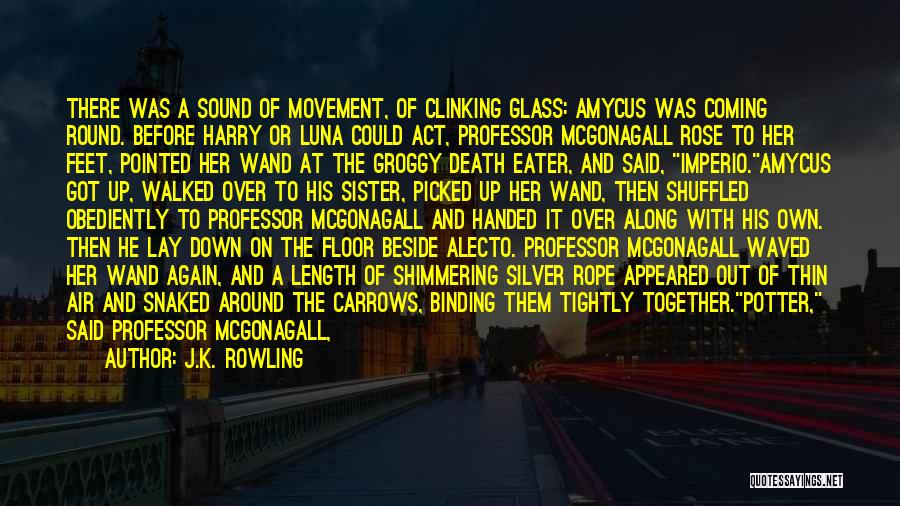 J.K. Rowling Quotes: There Was A Sound Of Movement, Of Clinking Glass: Amycus Was Coming Round. Before Harry Or Luna Could Act, Professor