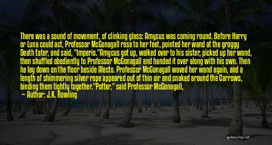 J.K. Rowling Quotes: There Was A Sound Of Movement, Of Clinking Glass: Amycus Was Coming Round. Before Harry Or Luna Could Act, Professor