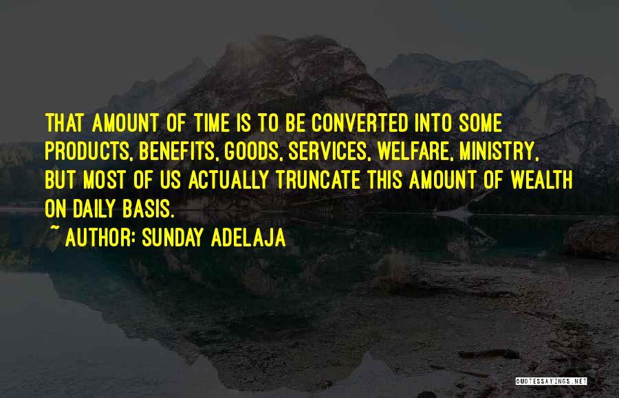 Sunday Adelaja Quotes: That Amount Of Time Is To Be Converted Into Some Products, Benefits, Goods, Services, Welfare, Ministry, But Most Of Us