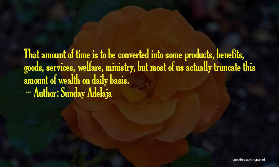 Sunday Adelaja Quotes: That Amount Of Time Is To Be Converted Into Some Products, Benefits, Goods, Services, Welfare, Ministry, But Most Of Us