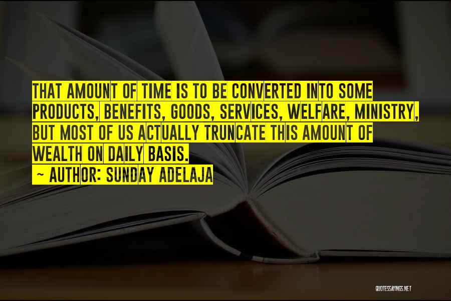 Sunday Adelaja Quotes: That Amount Of Time Is To Be Converted Into Some Products, Benefits, Goods, Services, Welfare, Ministry, But Most Of Us