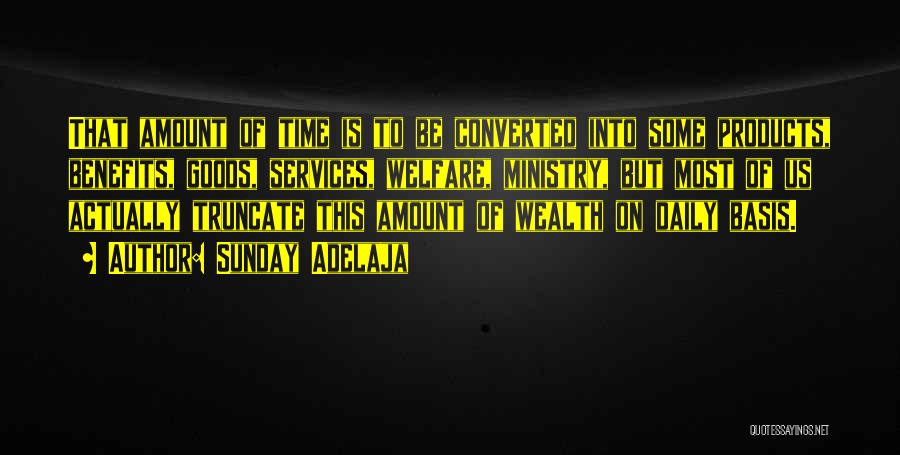 Sunday Adelaja Quotes: That Amount Of Time Is To Be Converted Into Some Products, Benefits, Goods, Services, Welfare, Ministry, But Most Of Us