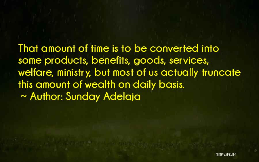 Sunday Adelaja Quotes: That Amount Of Time Is To Be Converted Into Some Products, Benefits, Goods, Services, Welfare, Ministry, But Most Of Us