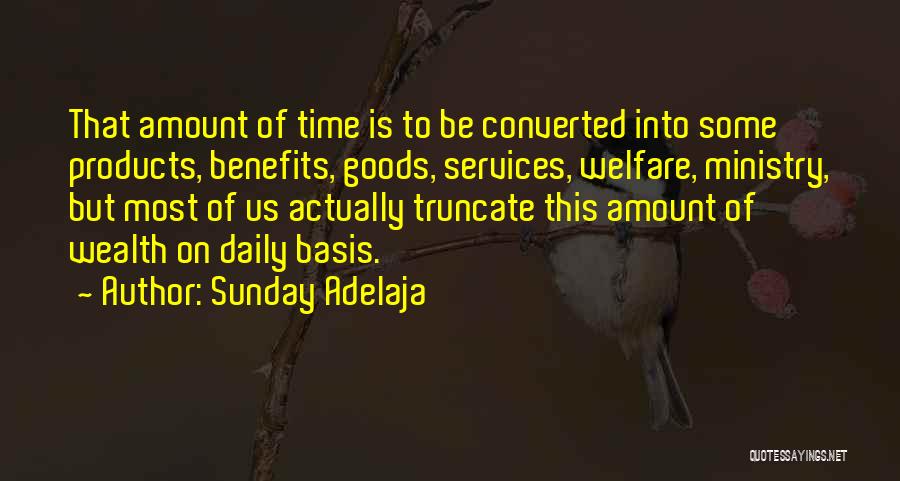 Sunday Adelaja Quotes: That Amount Of Time Is To Be Converted Into Some Products, Benefits, Goods, Services, Welfare, Ministry, But Most Of Us