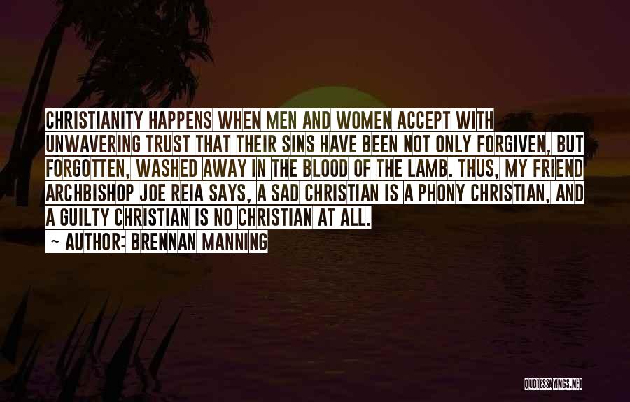 Brennan Manning Quotes: Christianity Happens When Men And Women Accept With Unwavering Trust That Their Sins Have Been Not Only Forgiven, But Forgotten,