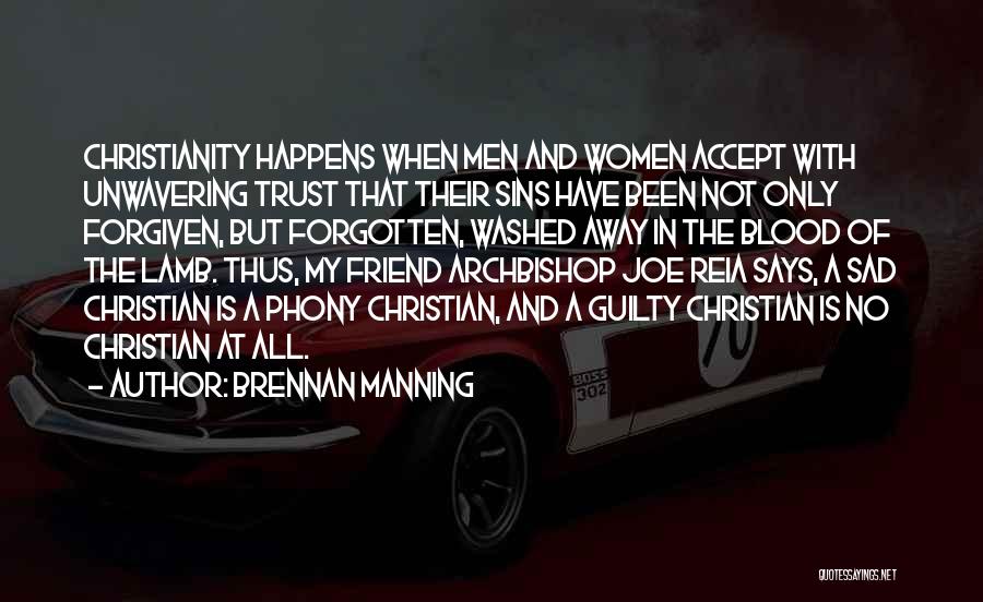 Brennan Manning Quotes: Christianity Happens When Men And Women Accept With Unwavering Trust That Their Sins Have Been Not Only Forgiven, But Forgotten,