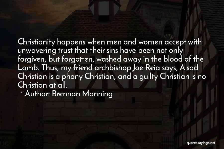 Brennan Manning Quotes: Christianity Happens When Men And Women Accept With Unwavering Trust That Their Sins Have Been Not Only Forgiven, But Forgotten,