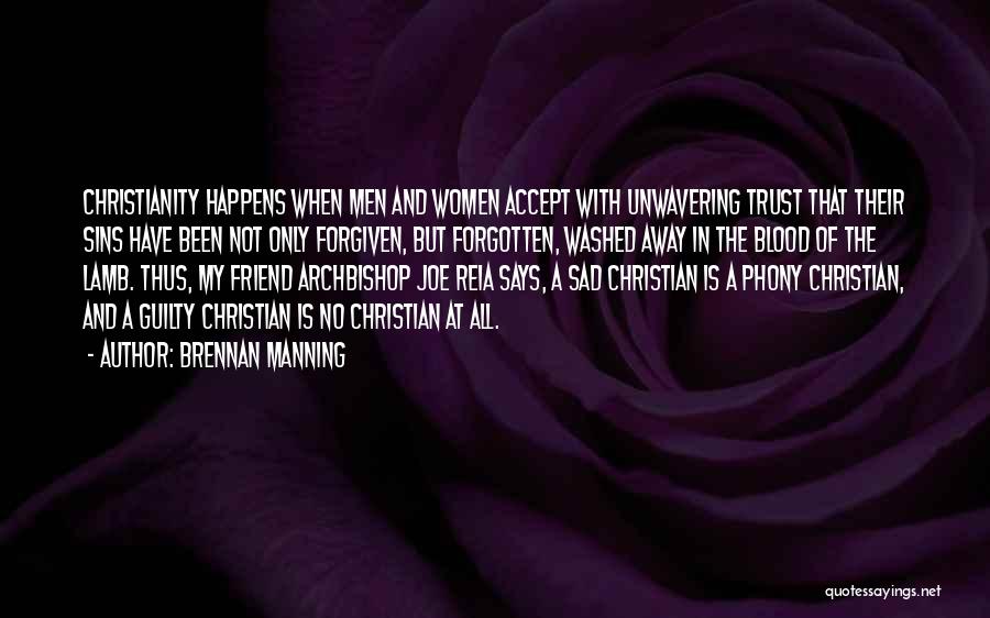 Brennan Manning Quotes: Christianity Happens When Men And Women Accept With Unwavering Trust That Their Sins Have Been Not Only Forgiven, But Forgotten,