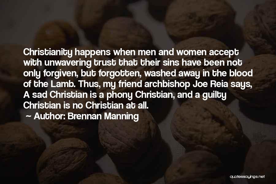 Brennan Manning Quotes: Christianity Happens When Men And Women Accept With Unwavering Trust That Their Sins Have Been Not Only Forgiven, But Forgotten,