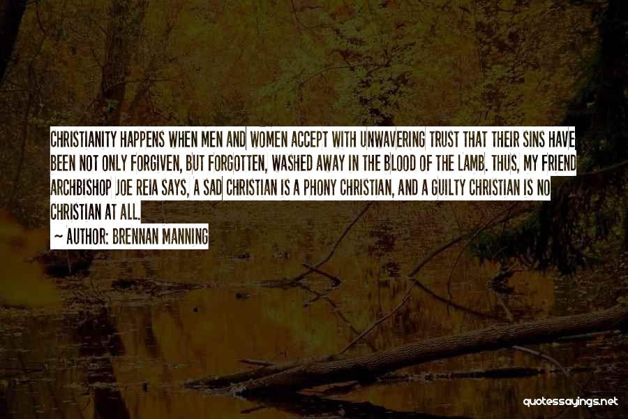 Brennan Manning Quotes: Christianity Happens When Men And Women Accept With Unwavering Trust That Their Sins Have Been Not Only Forgiven, But Forgotten,