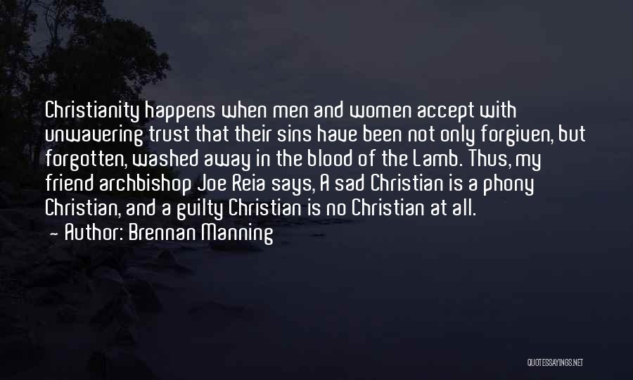 Brennan Manning Quotes: Christianity Happens When Men And Women Accept With Unwavering Trust That Their Sins Have Been Not Only Forgiven, But Forgotten,