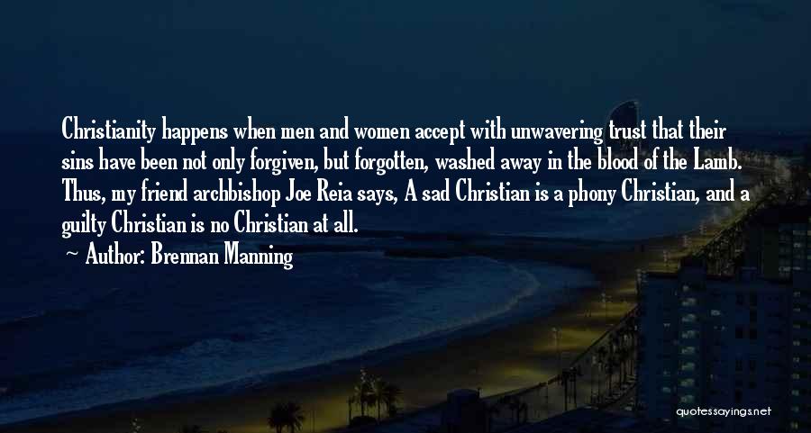 Brennan Manning Quotes: Christianity Happens When Men And Women Accept With Unwavering Trust That Their Sins Have Been Not Only Forgiven, But Forgotten,