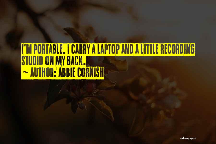 Abbie Cornish Quotes: I'm Portable. I Carry A Laptop And A Little Recording Studio On My Back.