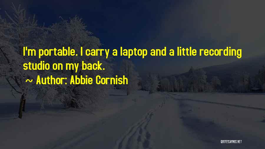 Abbie Cornish Quotes: I'm Portable. I Carry A Laptop And A Little Recording Studio On My Back.