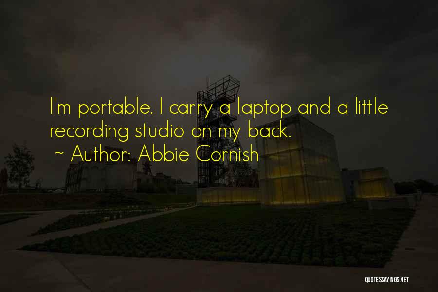 Abbie Cornish Quotes: I'm Portable. I Carry A Laptop And A Little Recording Studio On My Back.