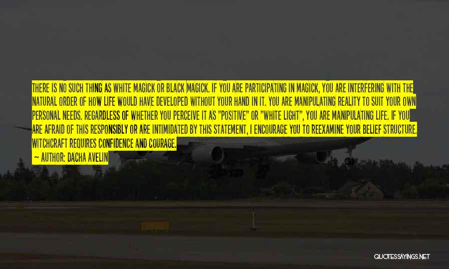 Dacha Avelin Quotes: There Is No Such Thing As White Magick Or Black Magick. If You Are Participating In Magick, You Are Interfering