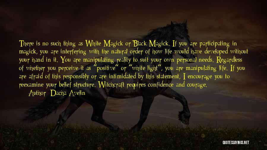 Dacha Avelin Quotes: There Is No Such Thing As White Magick Or Black Magick. If You Are Participating In Magick, You Are Interfering