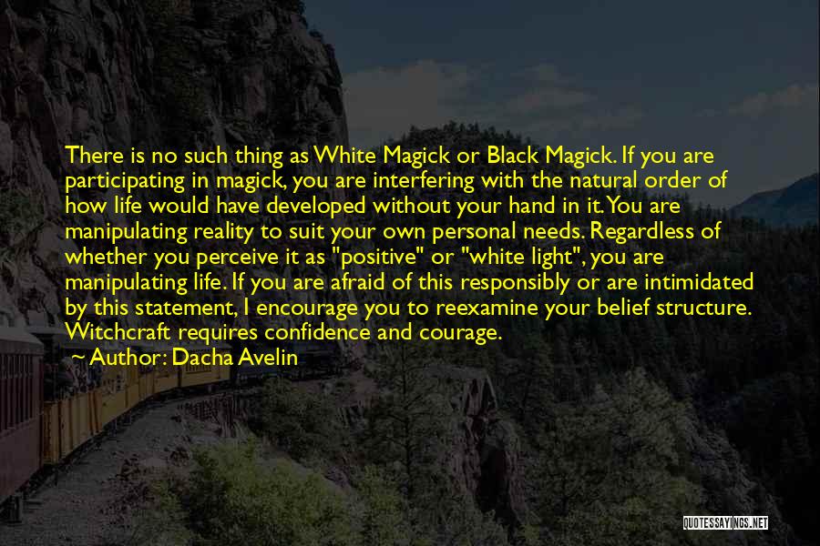 Dacha Avelin Quotes: There Is No Such Thing As White Magick Or Black Magick. If You Are Participating In Magick, You Are Interfering