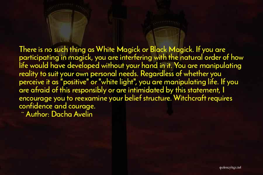 Dacha Avelin Quotes: There Is No Such Thing As White Magick Or Black Magick. If You Are Participating In Magick, You Are Interfering