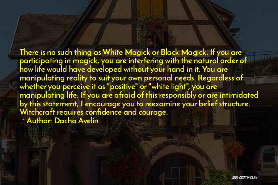 Dacha Avelin Quotes: There Is No Such Thing As White Magick Or Black Magick. If You Are Participating In Magick, You Are Interfering