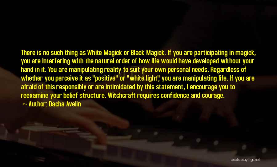 Dacha Avelin Quotes: There Is No Such Thing As White Magick Or Black Magick. If You Are Participating In Magick, You Are Interfering