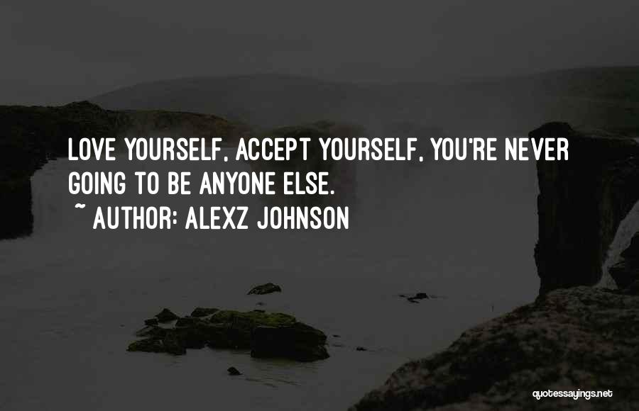 Alexz Johnson Quotes: Love Yourself, Accept Yourself, You're Never Going To Be Anyone Else.