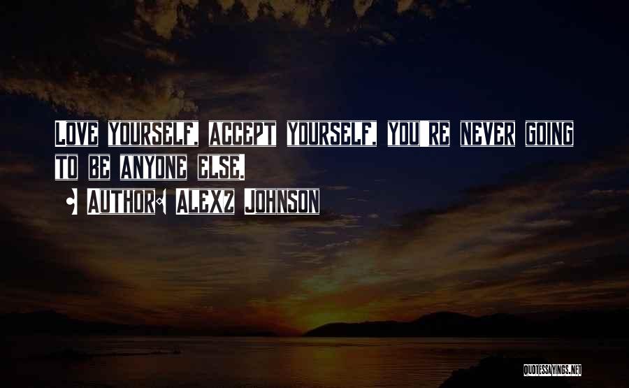 Alexz Johnson Quotes: Love Yourself, Accept Yourself, You're Never Going To Be Anyone Else.