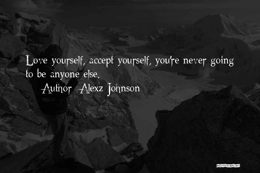 Alexz Johnson Quotes: Love Yourself, Accept Yourself, You're Never Going To Be Anyone Else.