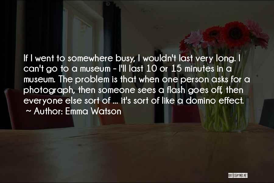 Emma Watson Quotes: If I Went To Somewhere Busy, I Wouldn't Last Very Long. I Can't Go To A Museum - I'll Last