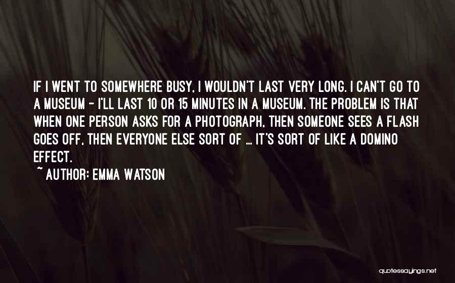 Emma Watson Quotes: If I Went To Somewhere Busy, I Wouldn't Last Very Long. I Can't Go To A Museum - I'll Last