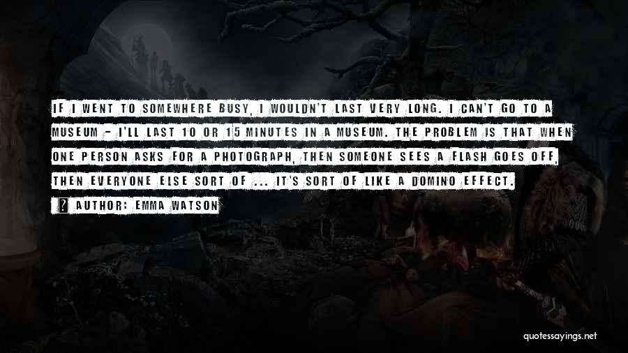 Emma Watson Quotes: If I Went To Somewhere Busy, I Wouldn't Last Very Long. I Can't Go To A Museum - I'll Last