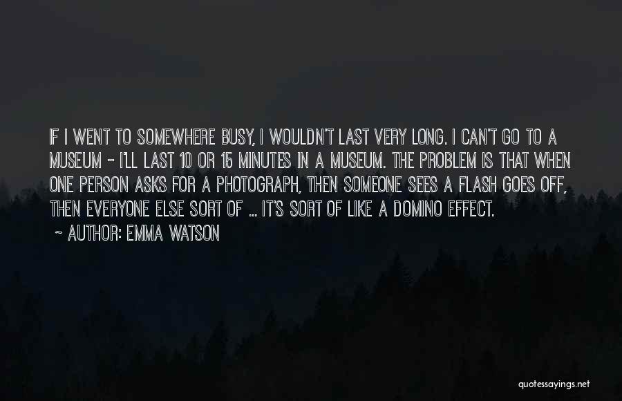 Emma Watson Quotes: If I Went To Somewhere Busy, I Wouldn't Last Very Long. I Can't Go To A Museum - I'll Last