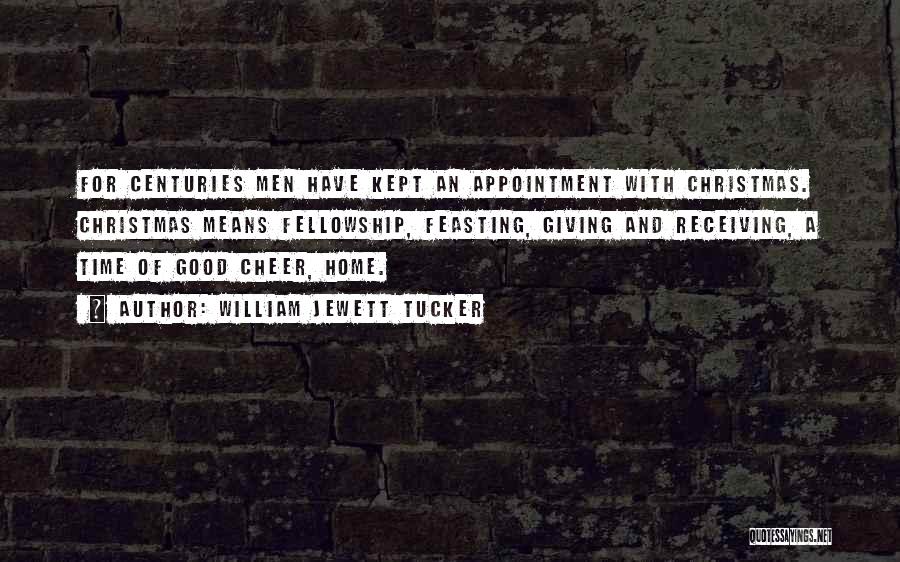 William Jewett Tucker Quotes: For Centuries Men Have Kept An Appointment With Christmas. Christmas Means Fellowship, Feasting, Giving And Receiving, A Time Of Good