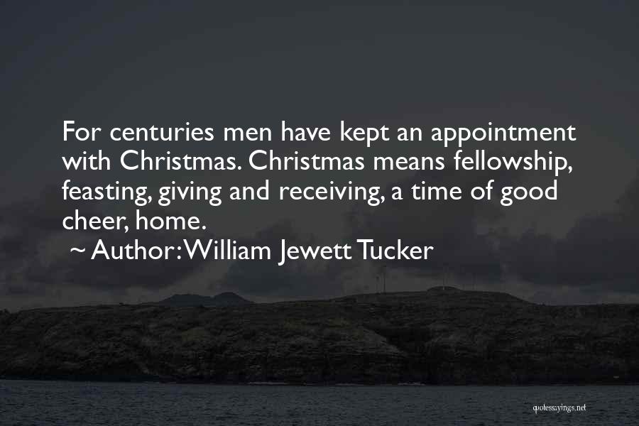 William Jewett Tucker Quotes: For Centuries Men Have Kept An Appointment With Christmas. Christmas Means Fellowship, Feasting, Giving And Receiving, A Time Of Good