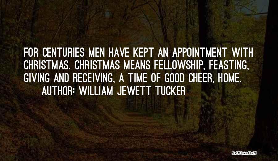 William Jewett Tucker Quotes: For Centuries Men Have Kept An Appointment With Christmas. Christmas Means Fellowship, Feasting, Giving And Receiving, A Time Of Good