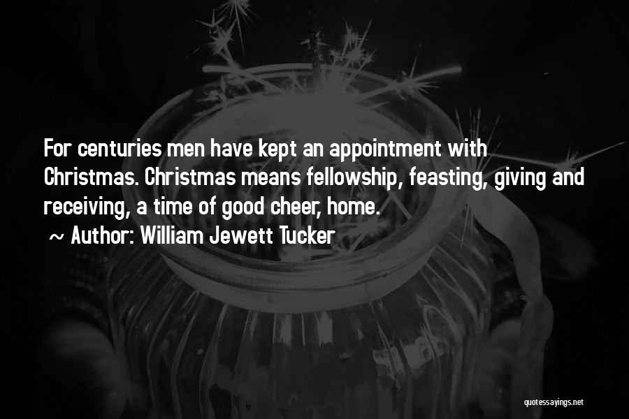 William Jewett Tucker Quotes: For Centuries Men Have Kept An Appointment With Christmas. Christmas Means Fellowship, Feasting, Giving And Receiving, A Time Of Good