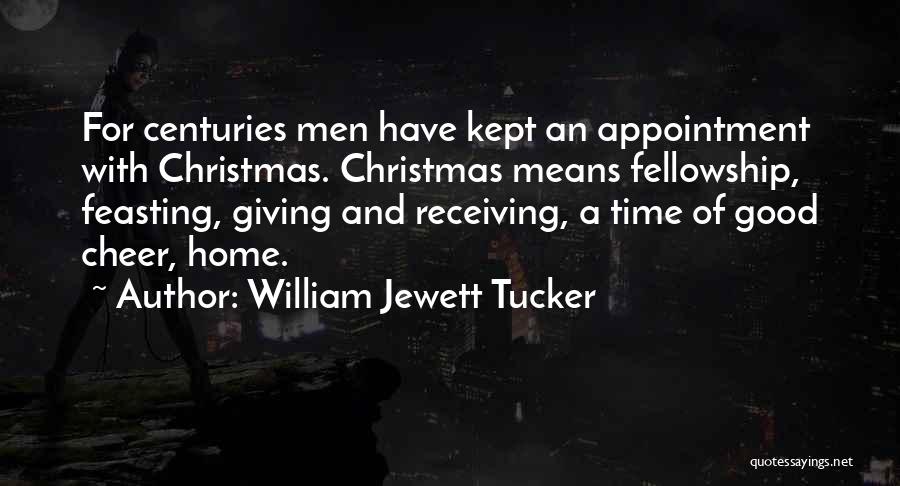 William Jewett Tucker Quotes: For Centuries Men Have Kept An Appointment With Christmas. Christmas Means Fellowship, Feasting, Giving And Receiving, A Time Of Good